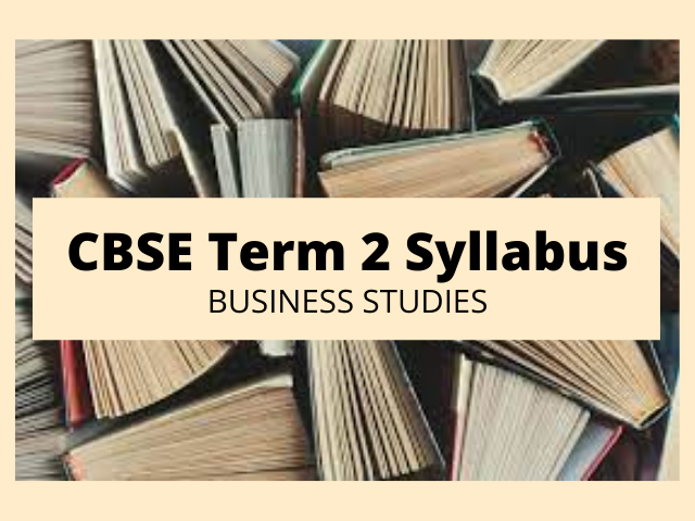 CBSE Term 2 Syllabus 2022- Business Studies- Board Exam 2022